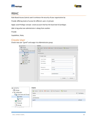 ENG. AHMED GAMIL 80
RBAC
Role-Based Access Control used to enhance the security of your organization by:
Provide differing levels of access for different users or groups
Apply Least Privilege concept: createaccount that has the least level of privileges
Able to log what one administrator is doing from another
Provide
Capabilities, Roles,
Create User
Create new user “gamil” and assign it to Administrator group
 