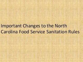 Important Changes to the North
Carolina Food Service Sanitation Rules
 