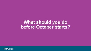 What should you do
before October starts?
 