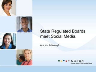 State Regulated Boards
meet Social Media.
Are you listening?
 