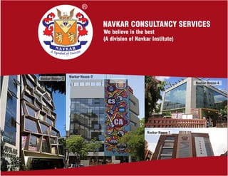 Navkar House-3
Navkar House-2
Navkar House-4
Navkar House-1
(A division of Navkar Institute)
We believe in the best
NAVKAR CONSULTANCY SERVICES
 