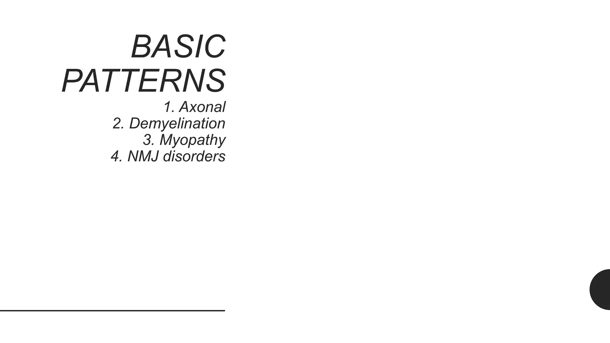 BASIC
PATTERNS
1. Axonal
2. Demyelination
3. Myopathy
4. NMJ disorders
 