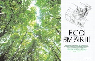 eco
                        Smart
                          Two architects — one in Raleigh, one in Wilmington —;
                        a Cullowhee professor; an innovative Wake Forest builder;
                             a coastal real-estate developer; and the owners
                                of a vacation retreat in Marion all share an
                             environmentally friendly vision and take steps
                                 to preserve and protect the landscape
SKETCH BY LIGON FLYNN




                                            of North Carolina.




                                                                     www.ncsignature.com 117
 