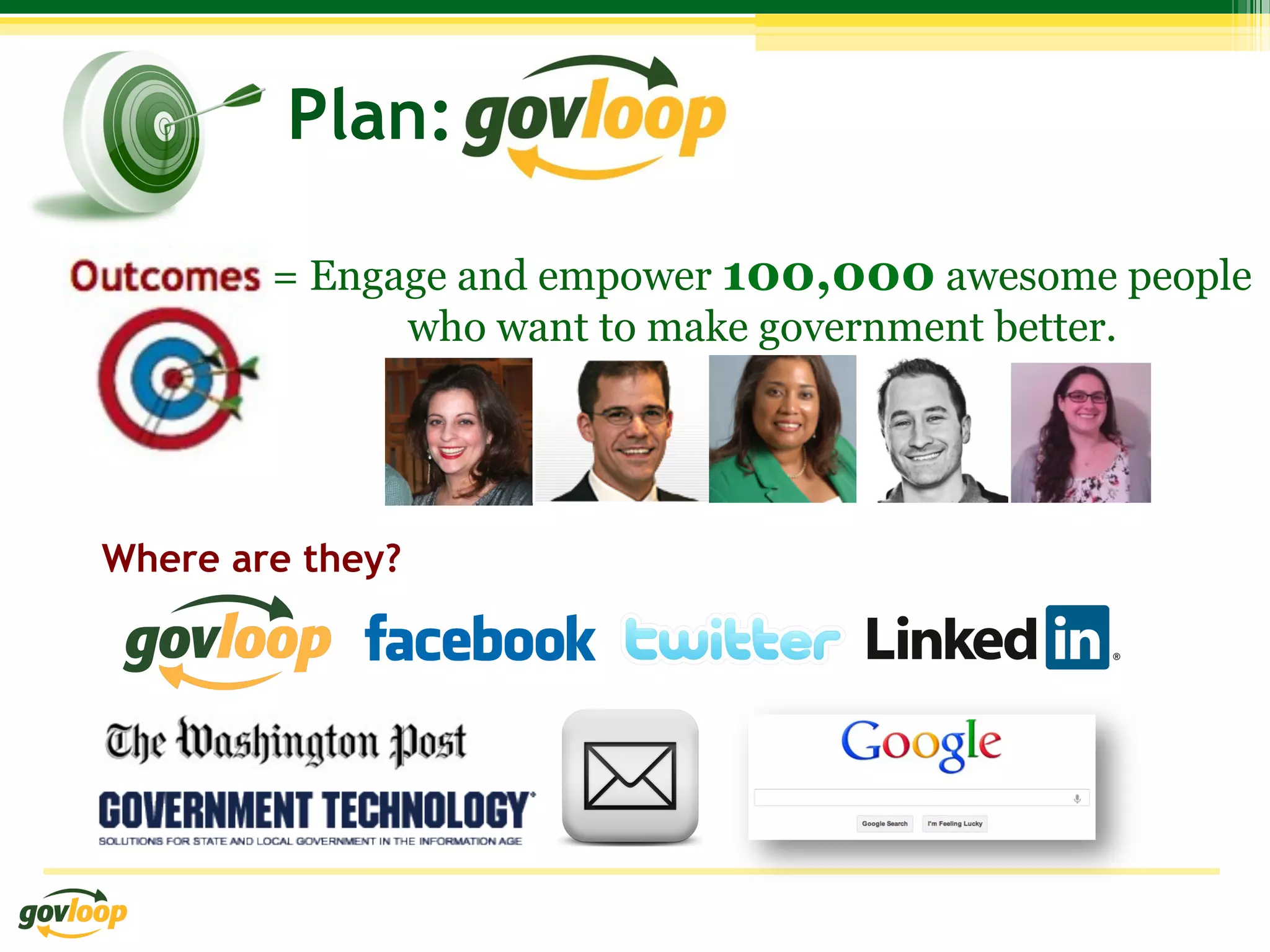 Plan:

        = Engage and empower 100,000 awesome people
              who want to make government better.




Where are they?
 