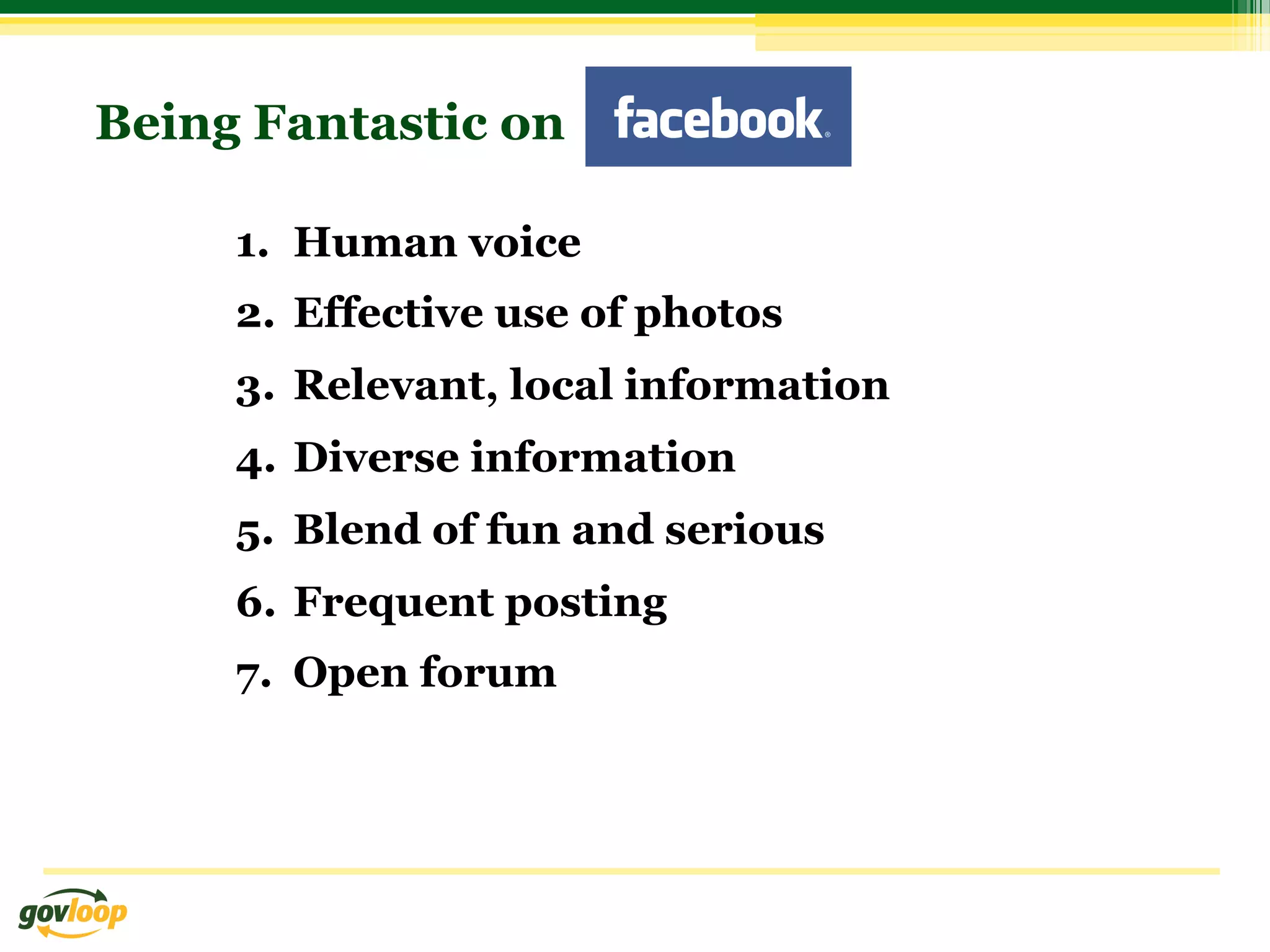 Being Fantastic on

     1.  Human voice
     2.  Effective use of photos
     3.  Relevant, local information
     4.  Diverse information
     5.  Blend of fun and serious
     6.  Frequent posting
     7.  Open forum
 
