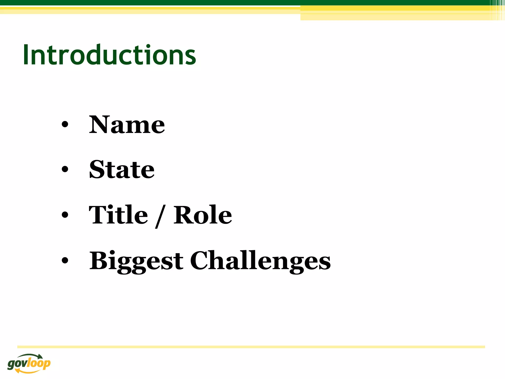 Introductions

  •  Name
  •  State
  •  Title / Role
  •  Biggest Challenges
 