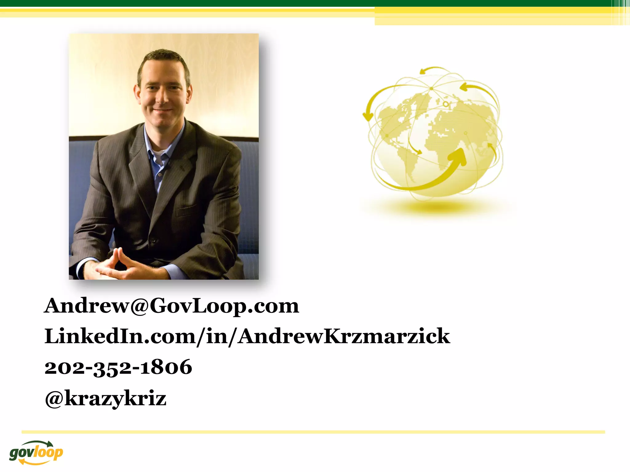 Andrew@GovLoop.com
LinkedIn.com/in/AndrewKrzmarzick
202-352-1806
@krazykriz
 