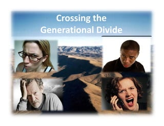 Crossing the 
Generational Divide
 