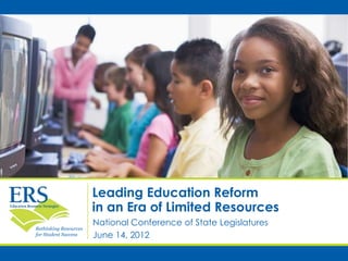 Leading Education Reform
                       in an Era of Limited Resources
                       National Conference of State Legislatures
Rethinking Resources
for Student Success    June 14, 2012
 