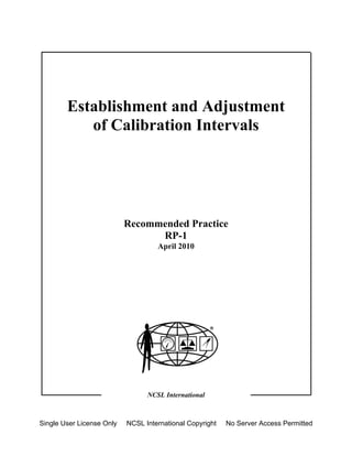 Establishment and Adjustment
of Calibration Intervals
Recommended Practice
RP-1
April 2010
NCSL International
Single User License Only NCSL International Copyright No Server Access Permitted
 