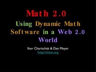 [object Object],[object Object],Math 2.0 Using  Dynamic Math Software  in a  Web 2.0 World 