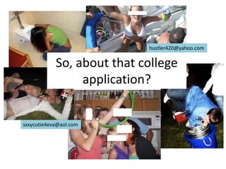 hustler420@yahoo.com


            So, about that college
                 application?
          Essential keys to the digital job
                      search
sxxycutie4eva@aol.com
 