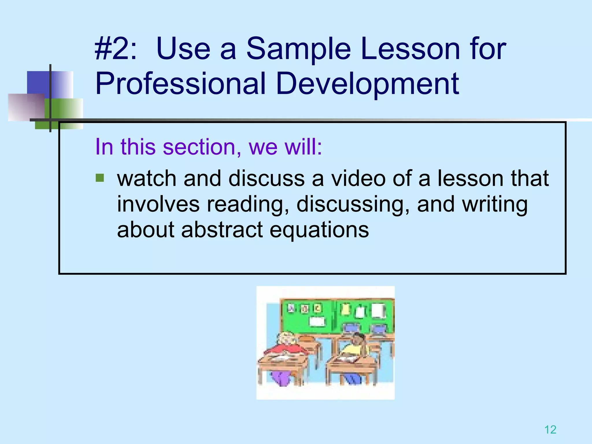 #2:  Use a Sample Lesson for Professional Development In this section, we will: watch and discuss a video of a lesson that involves reading, discussing, and writing about abstract equations   