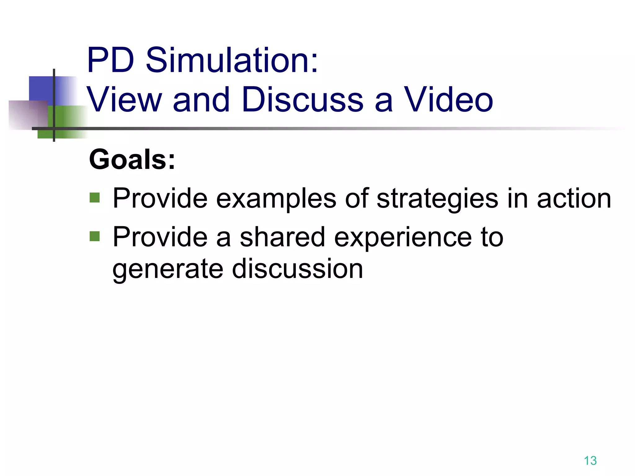 PD Simulation:  View and Discuss a Video Goals: Provide examples of strategies in action Provide a shared experience to generate discussion 