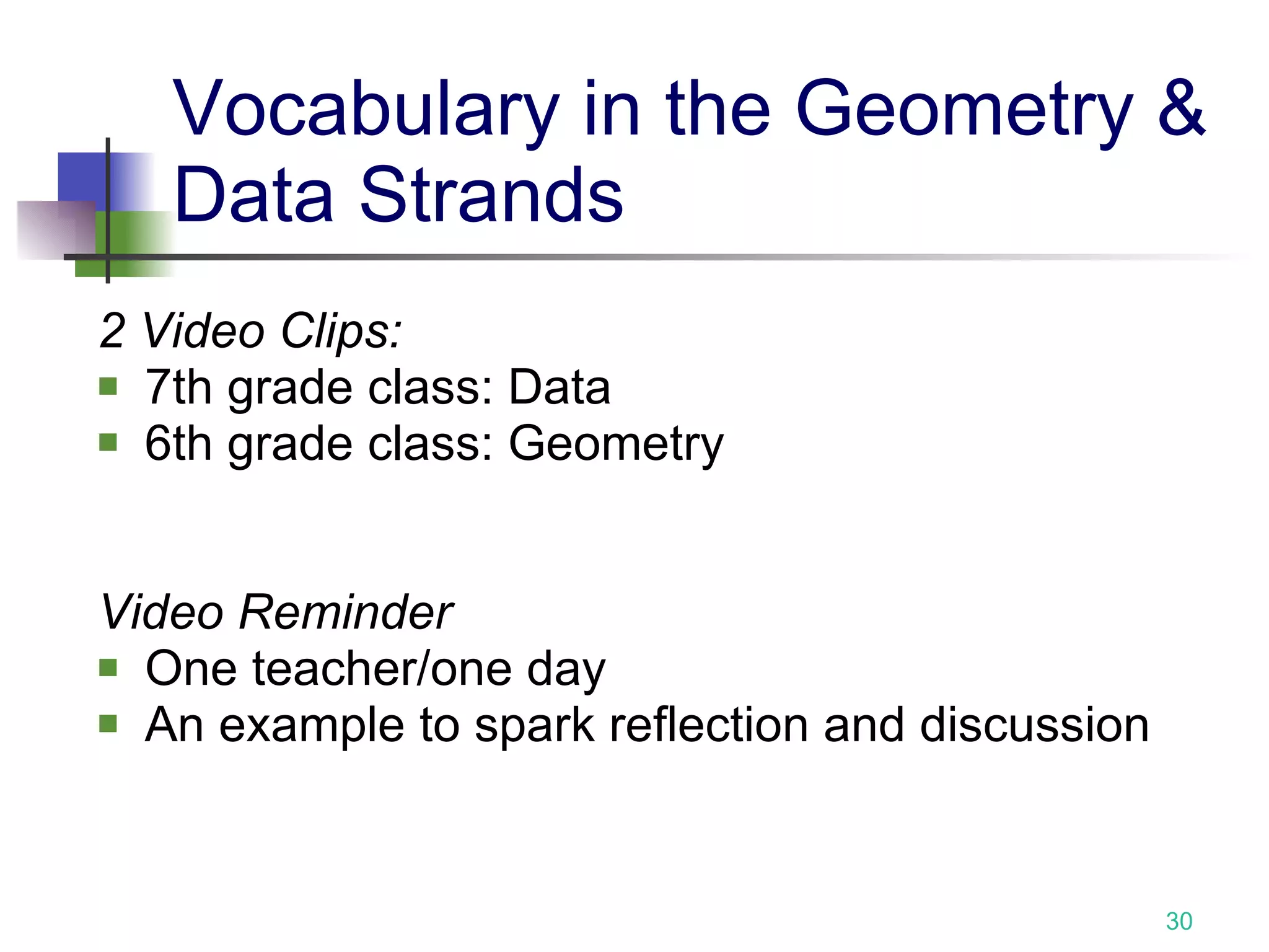 Vocabulary in the Geometry & Data Strands 2 Video Clips: 7th grade class: Data 6th grade class: Geometry Video Reminder One teacher/one day An example to spark reflection and discussion 
