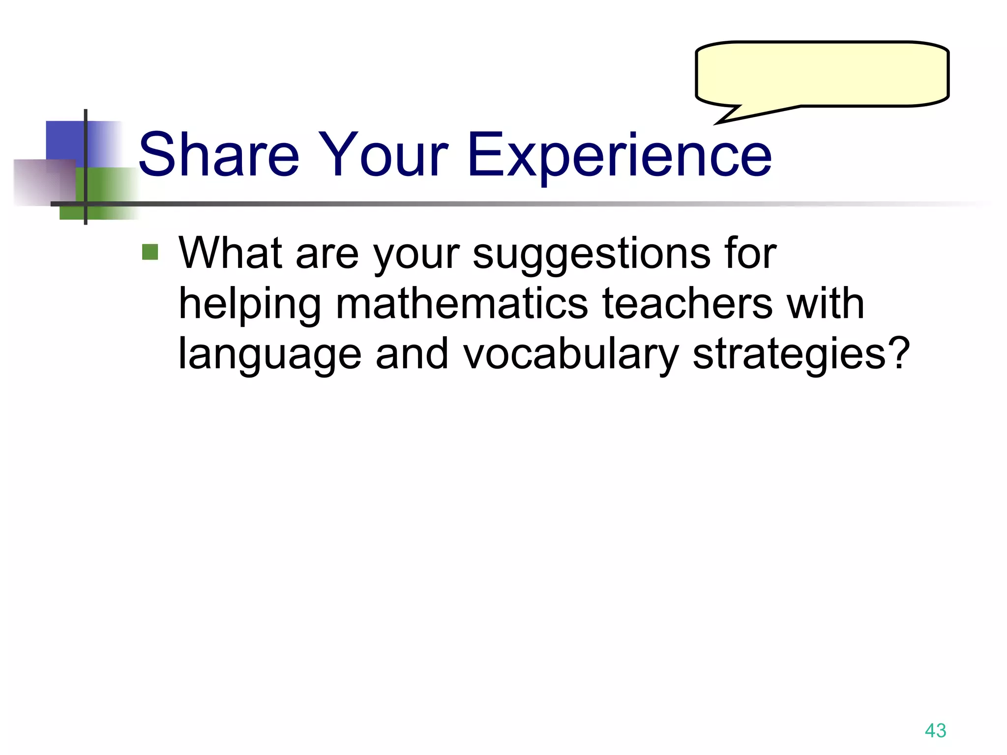 Share Your Experience What are your suggestions for helping mathematics teachers with language and vocabulary strategies? 