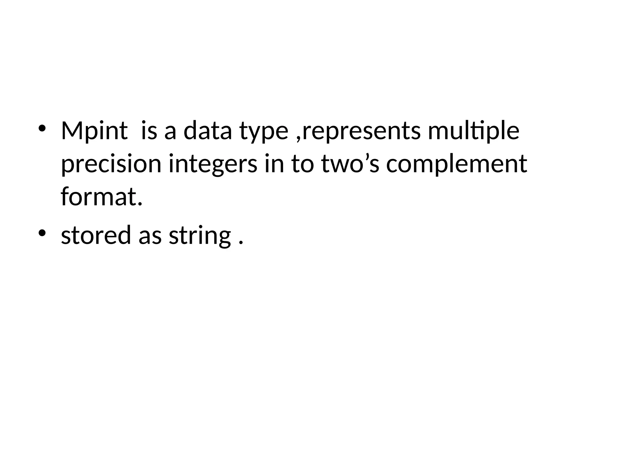 • Mpint is a data type ,represents multiple
precision integers in to two’s complement
format.
• stored as string .
 