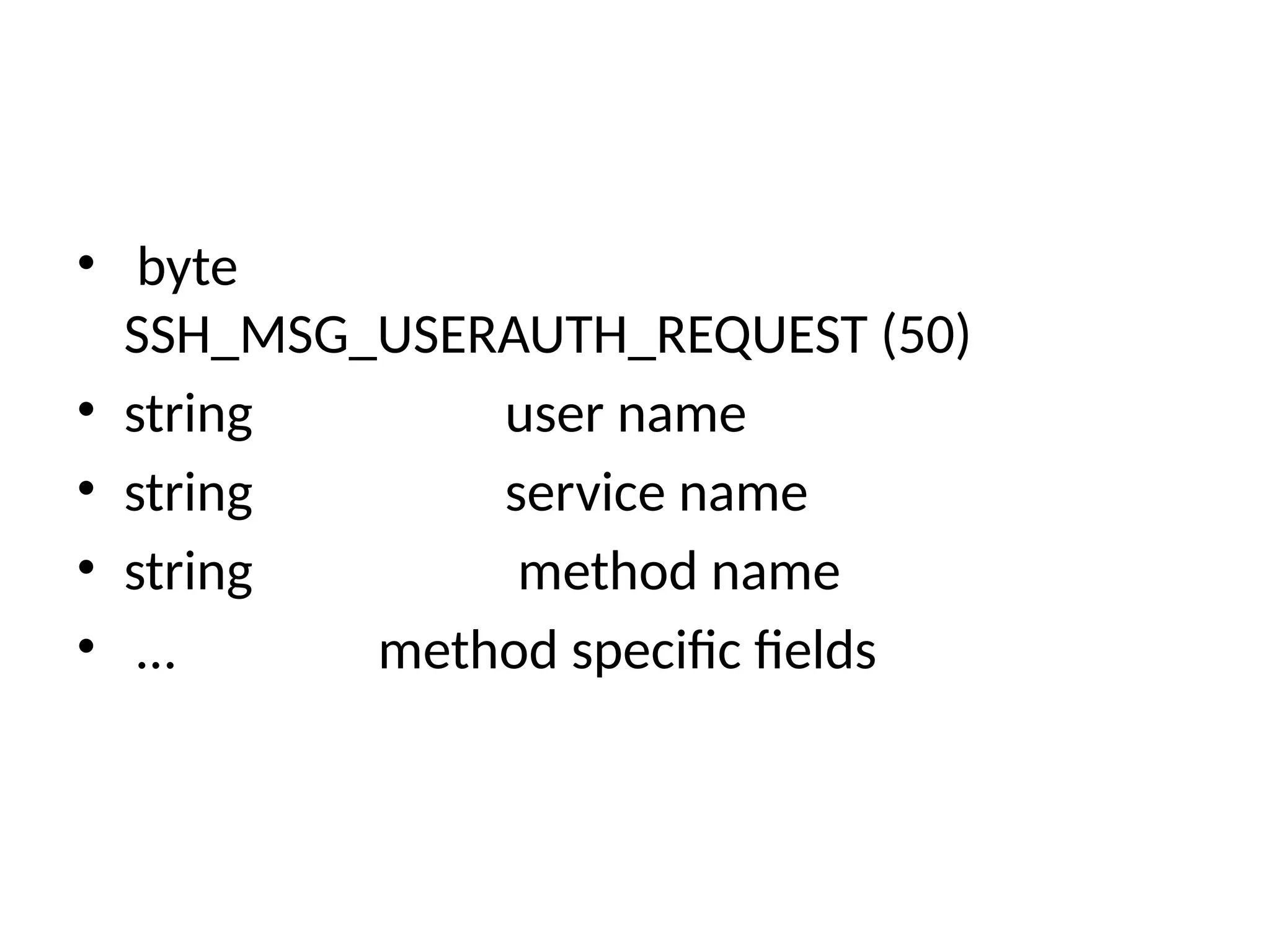 • byte
SSH_MSG_USERAUTH_REQUEST (50)
• string user name
• string service name
• string method name
• … method specific fields
 