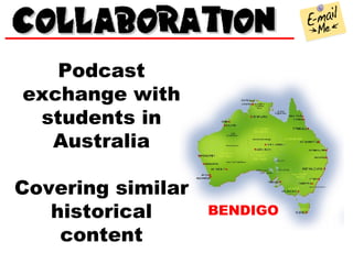 Podcast exchange with students in Australia Covering similar historical content BENDIGO 