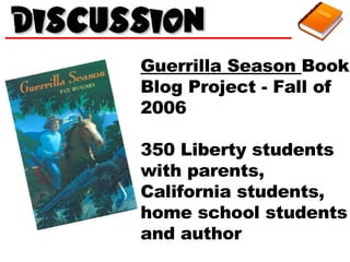 Guerrilla Season  Book Blog Project - Fall of 2006 350 Liberty students with parents, California students, home school students and author 