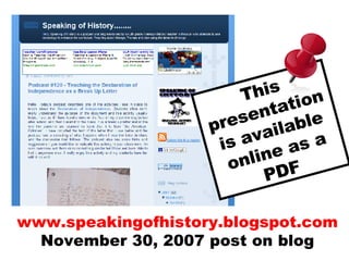 www.speakingofhistory.blogspot.com November 30, 2007 post on blog This presentation is available online as a PDF 
