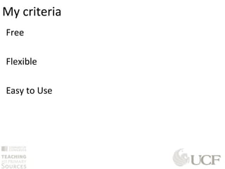 My criteria
Free
Flexible
Easy to Use
 