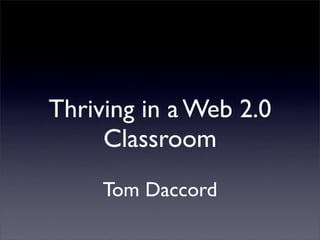 Thriving in a Web 2.0
     Classroom
     Tom Daccord
 