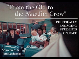 “From the Old to
the New Jim Crow”
POLITICALLY
ENGAGING
STUDENTS
ON RACE
 