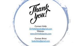 Contact Holly:
DrHollySpeaks@gmail.com
Website:
www.DrHollySpeaks.com
Contact Brian:
bsakofsky@gmail.com
 