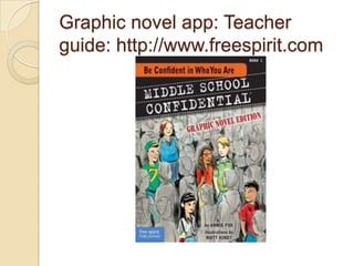 Graphic novel app: Teacher
guide: http://www.freespirit.com
 