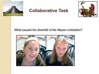 Collaborative Task



What caused the downfall of the Mayan civilization?
 