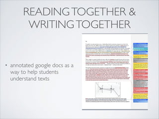 READINGTOGETHER &
WRITINGTOGETHER
• annotated google docs as a
way to help students
understand texts
 