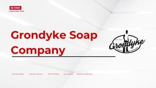 Grondyke Soap
Company
McKinley Beaty Matthew Wililamson
Mark Killmeyer
1 December 2022
Harrison Hamrick John Magda
 