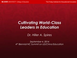 The Friday Institute for Educational Innovation 
Cultivating World-Class 
Leaders in Education 
Dr. Hiller A. Spires 
September 4, 2014 
4th Biennial NC Summit on US/China Education 
 