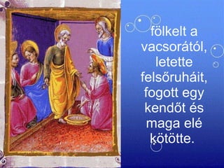 fölkelt a vacsorától, letette felsőruháit, fogott egy kendőt és maga elé kötötte.  