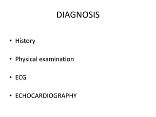 DIAGNOSIS
• History
• Physical examination
• ECG
• ECHOCARDIOGRAPHY
 