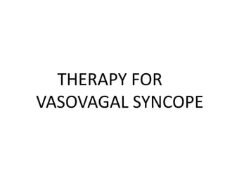 THERAPY FOR
VASOVAGAL SYNCOPE
 