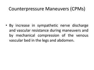 Counterpressure Maneuvers (CPMs)
• By increase in sympathetic nerve discharge
and vascular resistance during maneuvers and
by mechanical compression of the venous
vascular bed in the legs and abdomen.
 