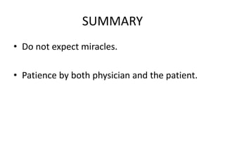 SUMMARY
• Do not expect miracles.
• Patience by both physician and the patient.
 