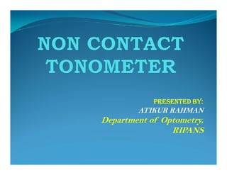 Presented by:
ATIKUR RAHMAN
Department of Optometry,
RIPANS
 