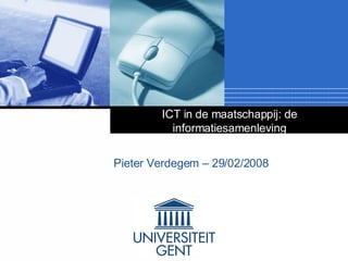 ICT in de maatschappij: de informatiesamenleving Pieter Verdegem – 29/02/2008 