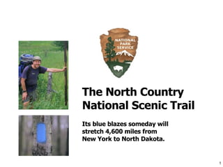 The North Country  National Scenic Trail Its blue blazes someday will stretch 4,600 miles from New York to North Dakota. 