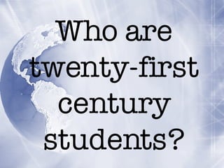 Who are twenty-first century students? 