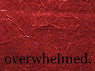 overwhelmed. 