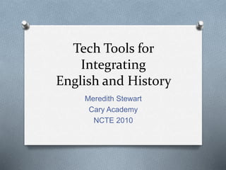 Tech Tools for
Integrating
English and History
Meredith Stewart
Cary Academy
NCTE 2010
 