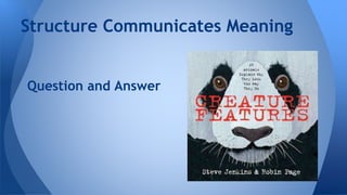 Structure Communicates Meaning 
Question and Answer 
 