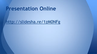Presentation Online 
http://slidesha.re/1zM0NFg 
 