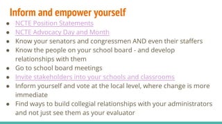 Inform and empower yourself
● NCTE Position Statements
● NCTE Advocacy Day and Month
● Know your senators and congressmen ...