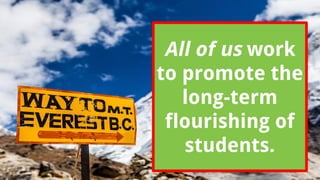 All of us work
to promote the
long-term
flourishing of
students.
 
