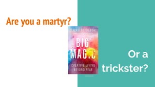 Are you a martyr?
Or a
trickster?
 